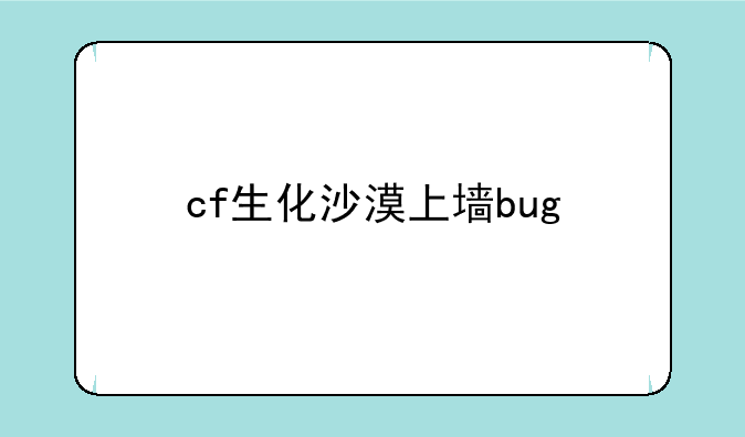 cf生化沙漠上墙bug