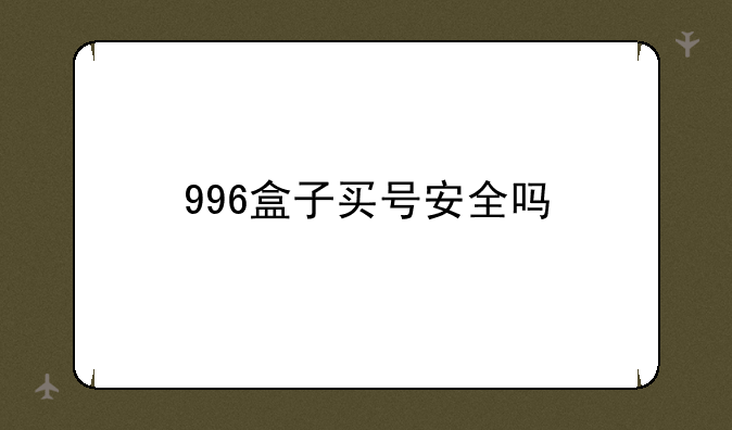 996盒子买号安全吗