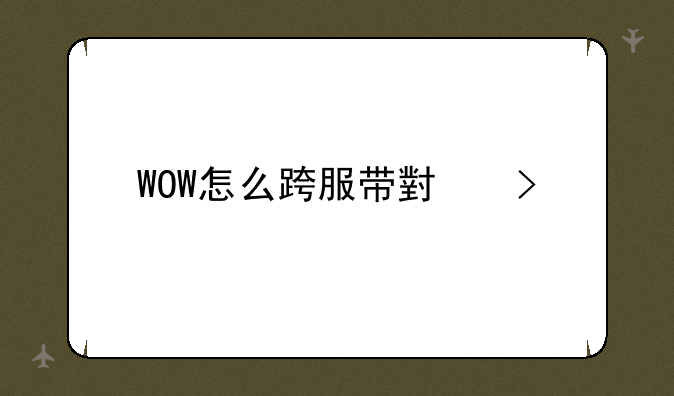 WOW怎么跨服带小号