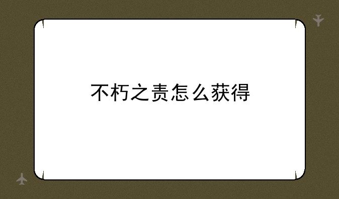 不朽之责怎么获得