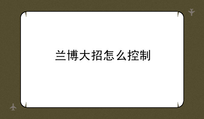 兰博大招怎么控制