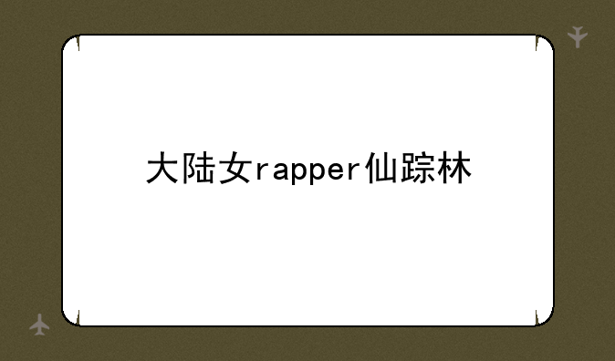 大陆女rapper仙踪林