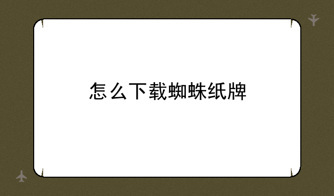 怎么下载蜘蛛纸牌