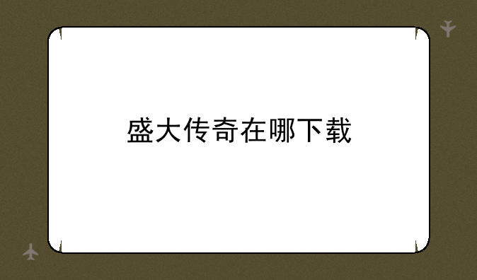 盛大传奇在哪下载