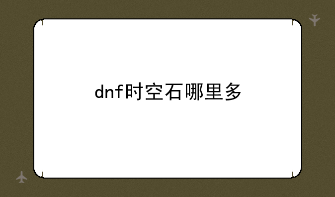 dnf时空石哪里多