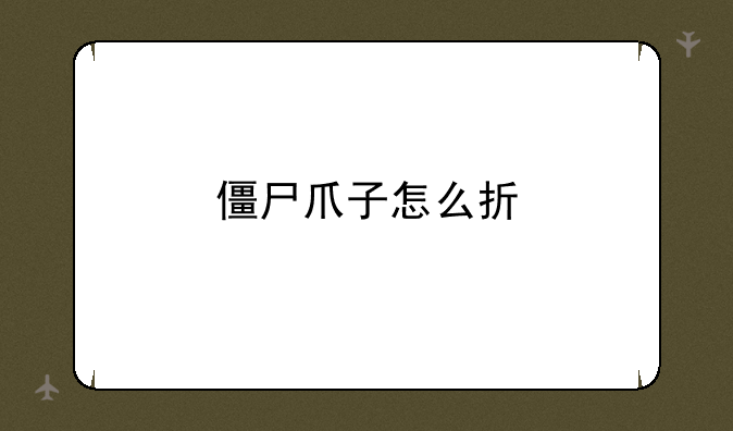 僵尸爪子怎么折