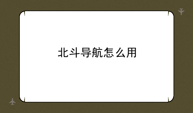 北斗导航怎么用