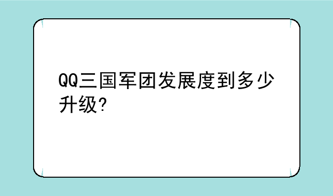 QQ三国军团发展度到多少升级?