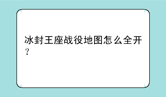冰封王座战役地图怎么全开？