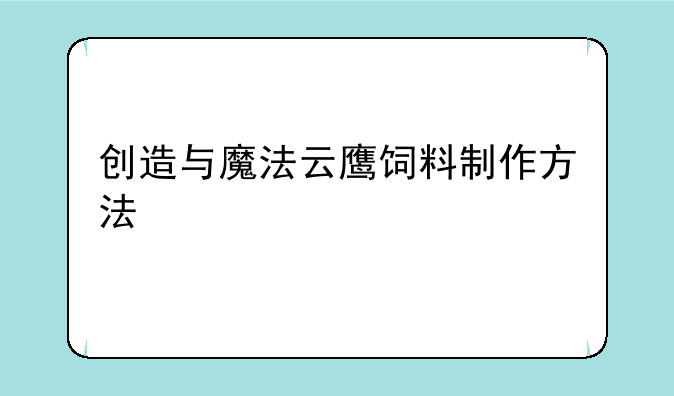 创造与魔法云鹰饲料制作方法