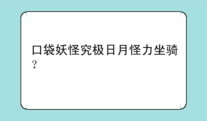 口袋妖怪究极日月怪力坐骑？