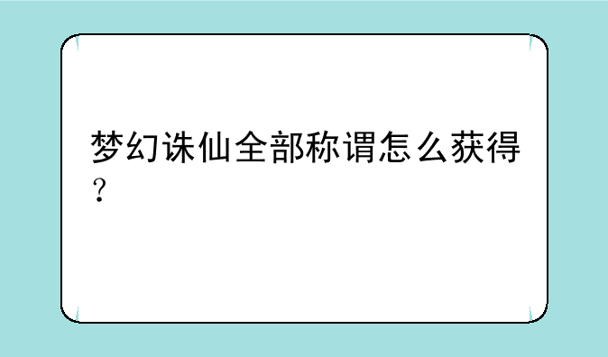 梦幻诛仙全部称谓怎么获得？