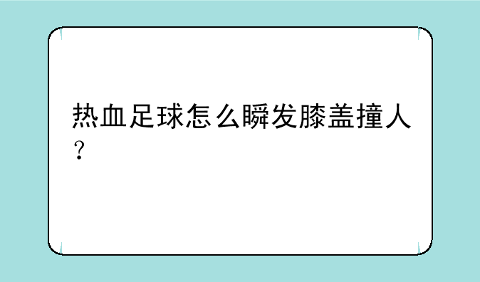 热血足球怎么瞬发膝盖撞人？