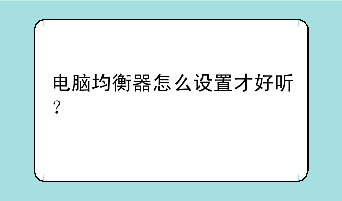 电脑均衡器怎么设置才好听？