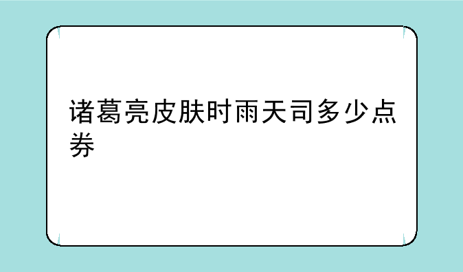 诸葛亮皮肤时雨天司多少点券