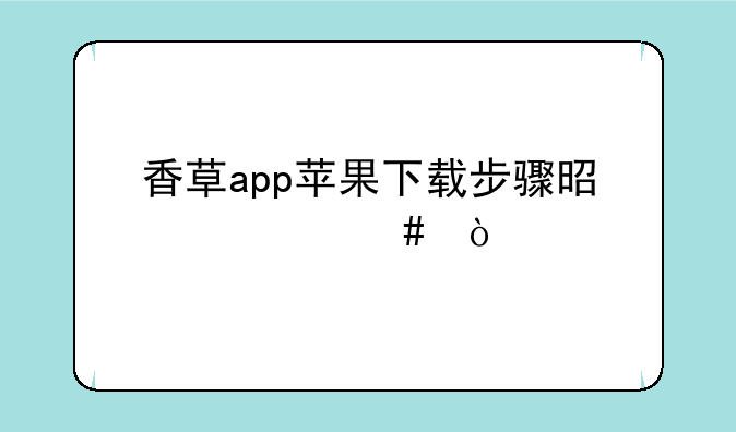 香草app苹果下载步骤是什么？