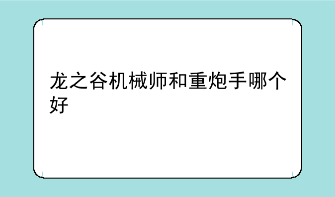 龙之谷机械师和重炮手哪个好