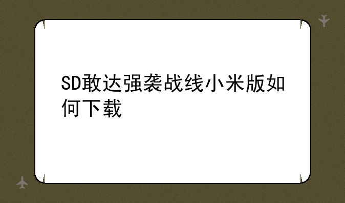 SD敢达强袭战线小米版如何下载