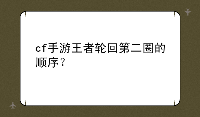 cf手游王者轮回第二圈的顺序？