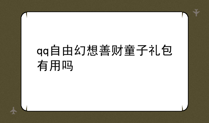 qq自由幻想善财童子礼包有用吗