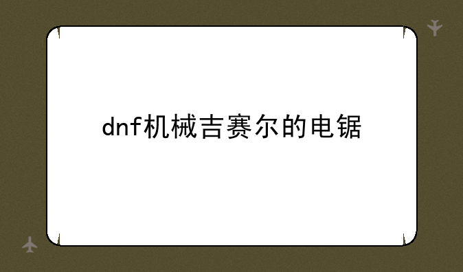dnf机械吉赛尔的电锯