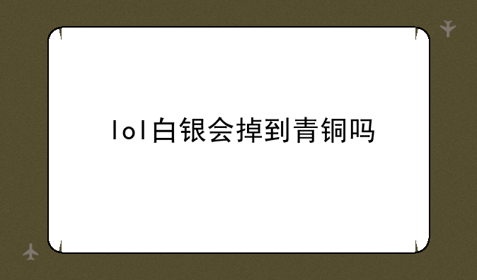 lol白银会掉到青铜吗