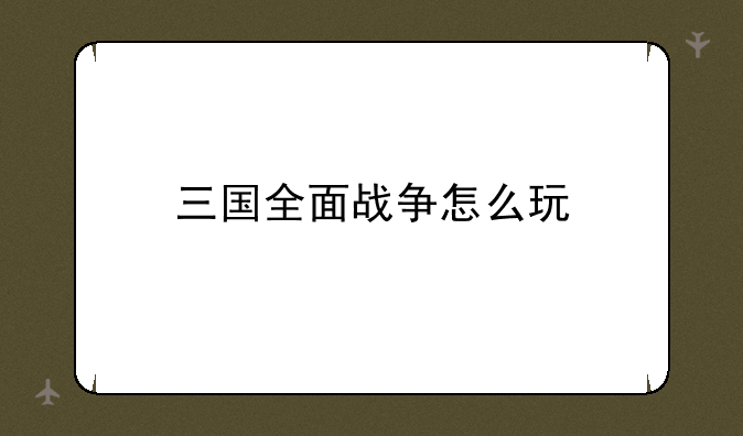 三国全面战争怎么玩