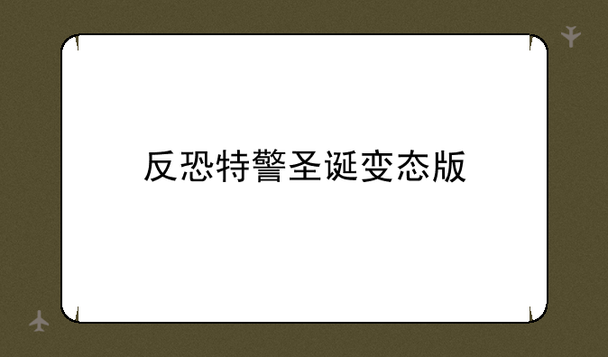 反恐特警圣诞变态版