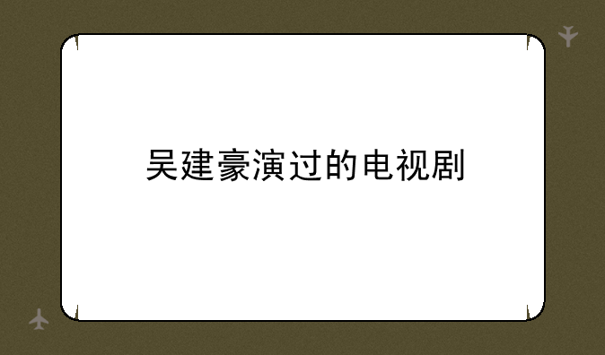 吴建豪演过的电视剧