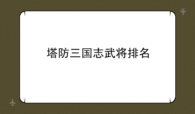 塔防三国志武将排名