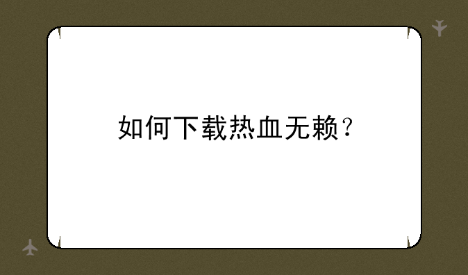 如何下载热血无赖？