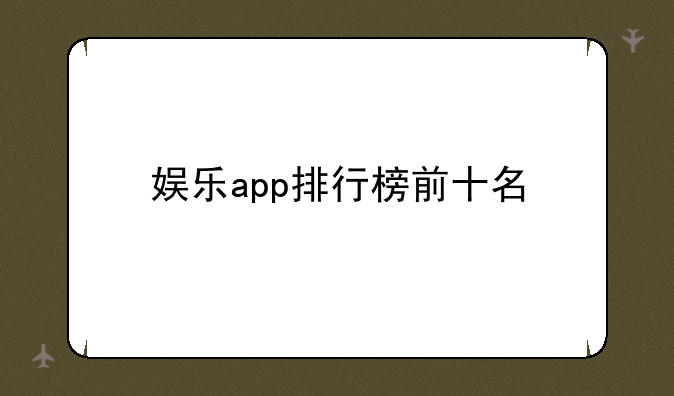 娱乐app排行榜前十名