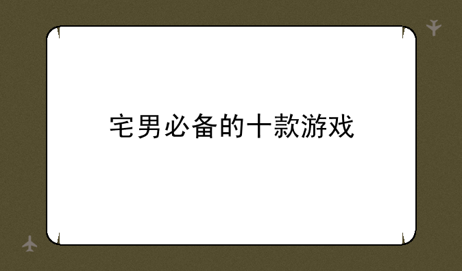 宅男必备的十款游戏