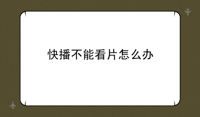 快播不能看片怎么办