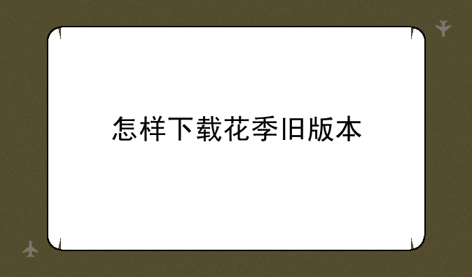 怎样下载花季旧版本