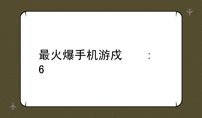 最火爆手机游戏推荐