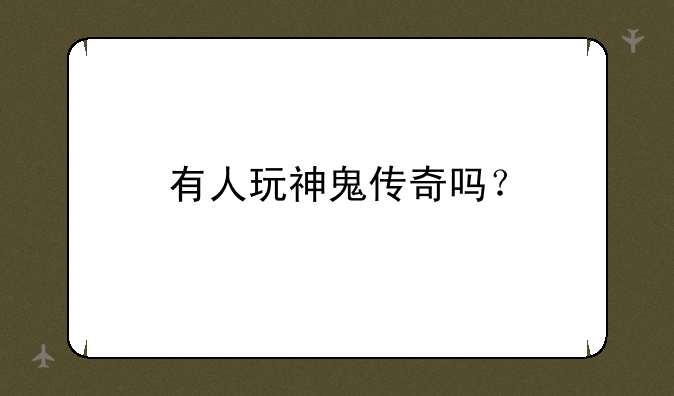 有人玩神鬼传奇吗？