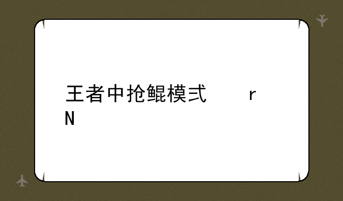 王者中抢鲲模式在哪