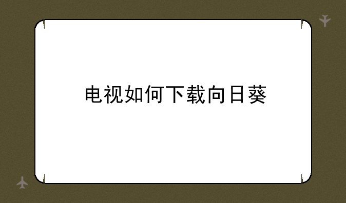 电视如何下载向日葵