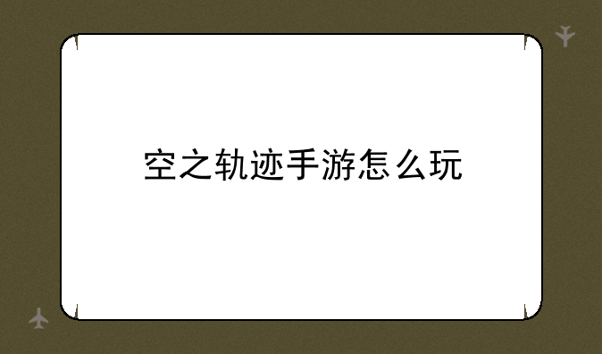 空之轨迹手游怎么玩