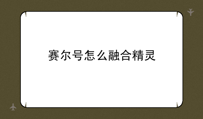 赛尔号怎么融合精灵