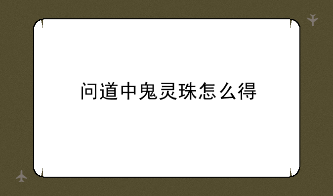 问道中鬼灵珠怎么得