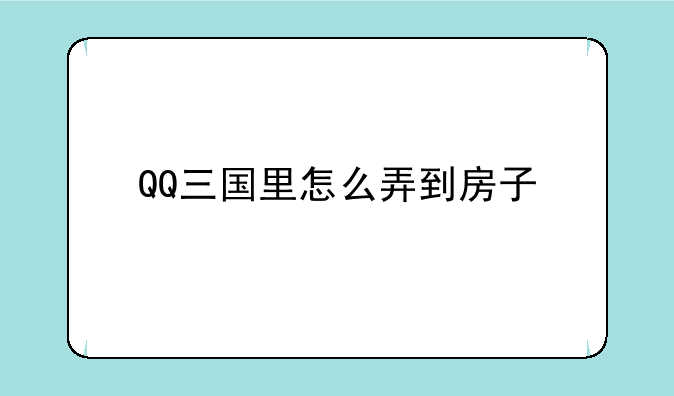 QQ三国里怎么弄到房子