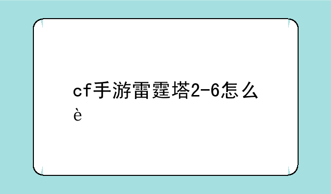 cf手游雷霆塔2-6怎么过