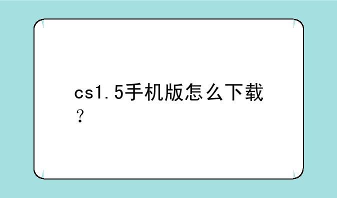 cs1.5手机版怎么下载？