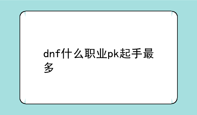 dnf什么职业pk起手最多