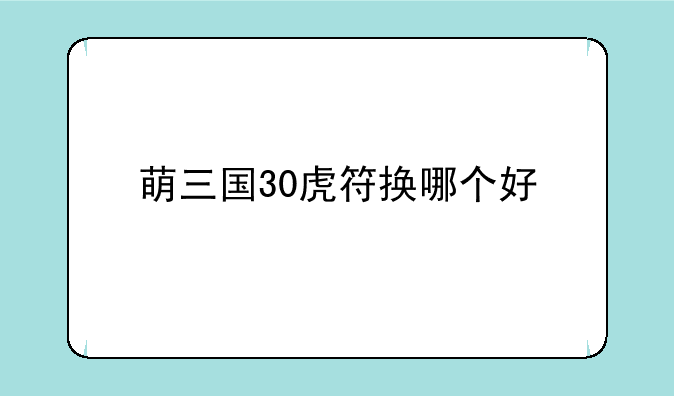 萌三国30虎符换哪个好