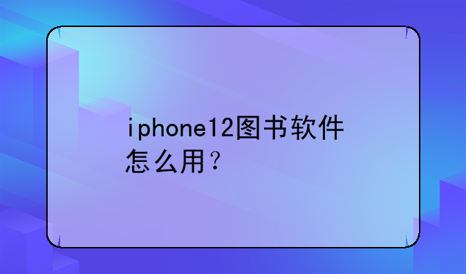 iphone12图书软件怎么用？