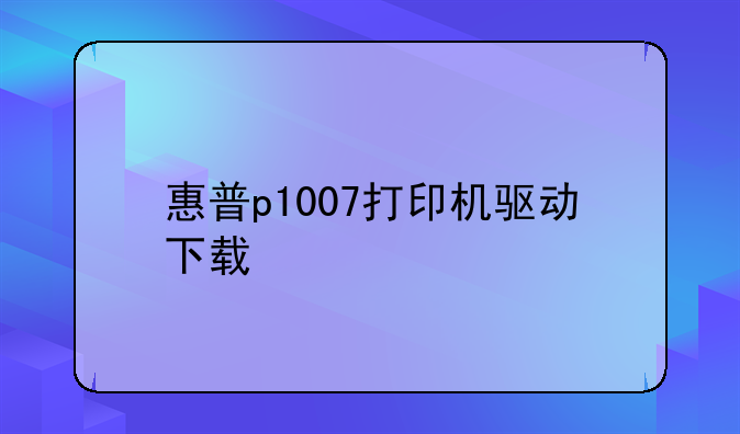 惠普p1007打印机驱动下载