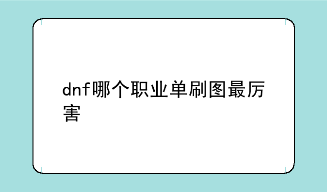 dnf哪个职业单刷图最厉害